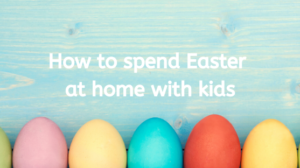 How to spend Easter at Home with kids How to spend Easter at Home with kids