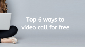Top 6 ways to video call for free Top 6 ways to video call for free